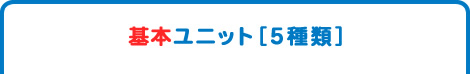 基本ユニット［5種類］