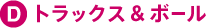 D.トラックス&ボール
