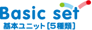 Basic set 基本ユニット【5種類】